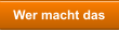 Wer macht das