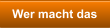 Wer macht das