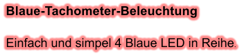 Blaue-Tachometer-Beleuchtung  Einfach und simpel 4 Blaue LED in Reihe.